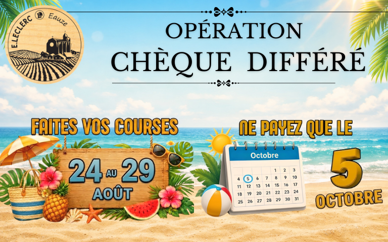 Opération chèque différé du 24 au 29 août 2026 dans votre centre E.Leclerc Eauze. *Voir détails de l'opération en magasin.
