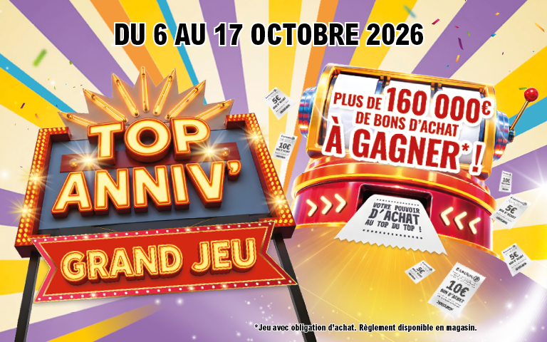 Du 6 au 17 octobre 2026, Grand jeu Top Anniv avec plus de 160 000€ de bons d'achat à gagner. Jeu avec obligation d'achat. Règlement disponible en magasin.